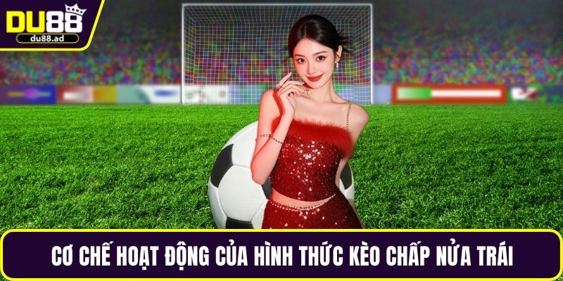 Cơ chế hoạt động của hình thức kèo chấp nửa trái