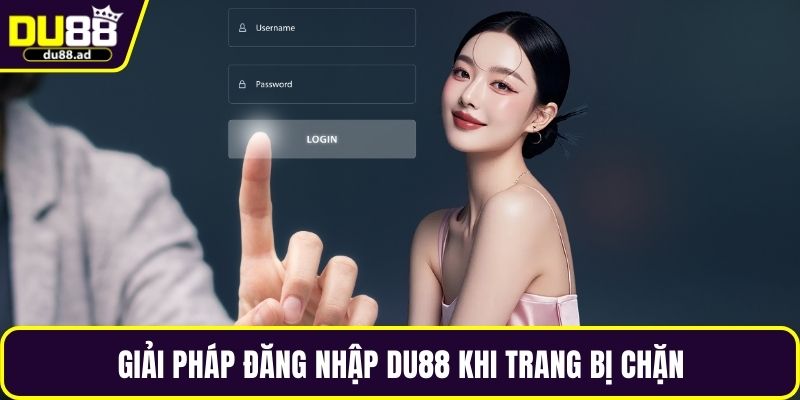 Giải pháp đăng nhập DU88 khi trang bị chặn