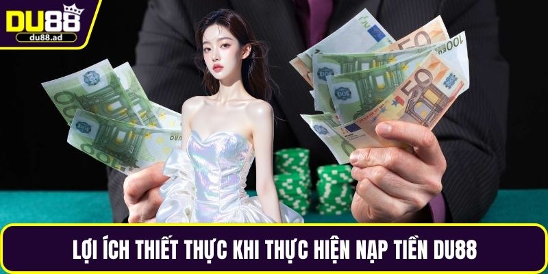 Lợi ích thiết thực khi thực hiện nạp tiền DU88
