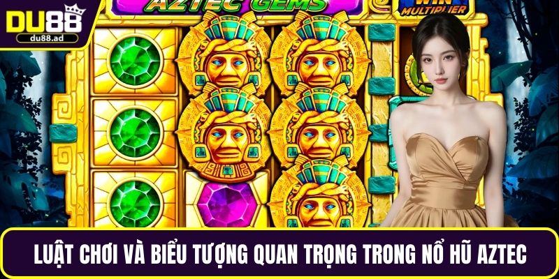 Luật chơi và biểu tượng quan trọng trong nổ hũ Aztec