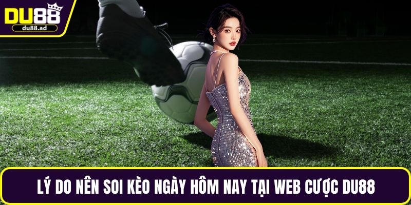 Lý do nên soi kèo ngày hôm nay tại web cược DU88