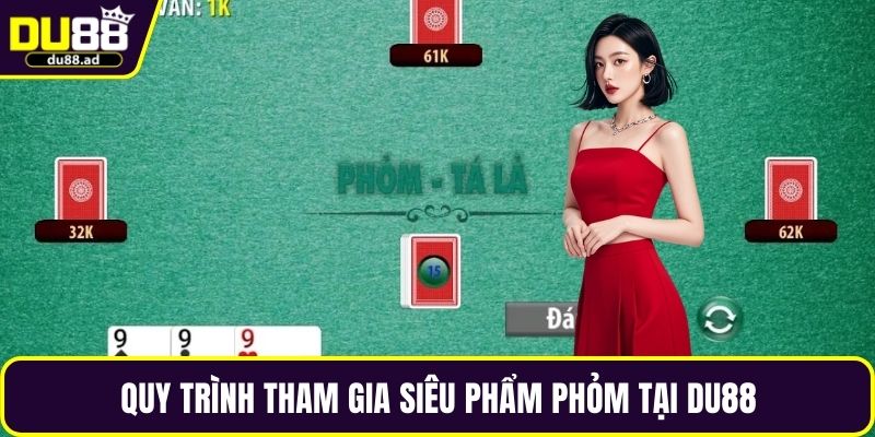 Quy trình tham gia siêu phẩm phỏm tại DU88